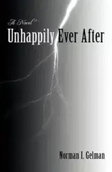 Unhappily Ever After - Norman I. Gelman Gelman