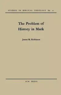 The Problem of History in Mark - James M. Robinson