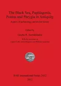 The Black Sea, Paphlagonia, Pontus and Phrygia in Antiquity - Tsetskhladze Gocha R.