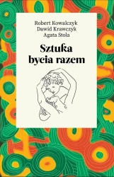 Sztuka bycia razem - Robert Kowalczyk, Dawid Krawczyk, Agata Stola