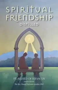 Spiritual Friendship, Distilled - of Rievaulx St. Aelred