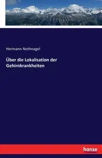 Über die Lokalisation der Gehirnkrankheiten - Nothnagel Hermann