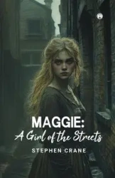 MAGGIE A GIRL OF THE STREETS - STEPHEN CRANE