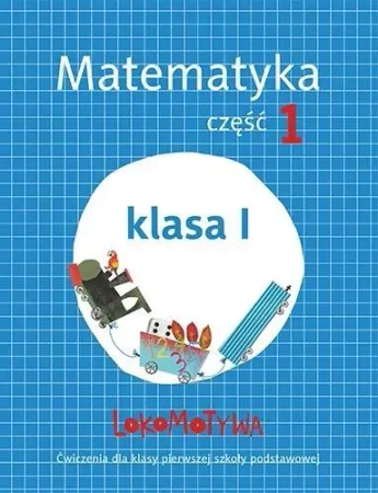 Lokomotywa 1 Matematyka ćwiczenia cz.1 w.2017 GWO - Małgorzata Dobrowolska, Agnieszka Szulc
