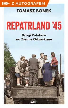 Repatrland '45. Drogi Polaków na Ziemie Odzyskane - książka z autografem - Znak Horyzont