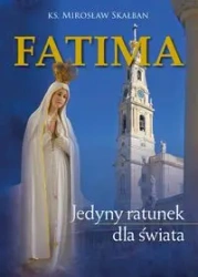 Fatima Jedyny ratunek dla świata - MIROSŁAW KS. SKAŁBAN