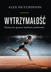 Wytrzymałość. Elastyczne granice ludzkich.. - Alex Hutchinson