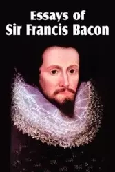 Essays of Sir Francis Bacon - Francis Bacon Sir