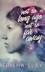 Not So Long Ago, Not So Far Away (A Quirky Coming Of Age Story) - Trisha Slay