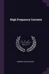 High Frequency Currents - Herbert Evelyn Crook