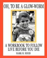 Oh, To Be A Glow-Worm - Hood Mark M.