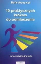 10 praktycznych kroków do odmłodzenia. Innowacyjne metody - Boris Aranovich