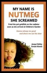 My Name Is Nutmeg She Screamed - Kelley Jacqui