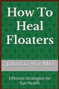 How To Heal Floaters - Johnson Wu
