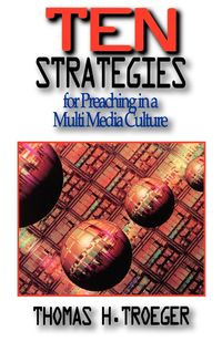 Ten Strategies for Preaching in a Multimedia Culture - Thomas Troeger