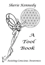 A Tool Book - Assisting Conscious Awareness - Sherie Kennedy