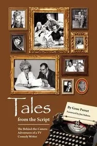 Tales from the Script - The Behind-The-Camera Adventures of a TV Comedy Writer - Gene Perret