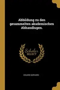 Abbildung zu den gesammelten akademischen Abhandlugen. - Gerhard Eduard