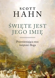 Święte jest Jego imię. Przemieniająca moc... - Scott Hahn