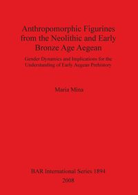 Anthropomorphic Figurines from the Neolithic and Early Bronze Age Aegean - Mina Maria