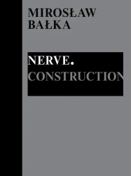 Mirosław Bałka: Nerve. Construction - praca zbiorowa
