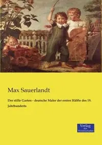 Der stille Garten - deutsche Maler der ersten Hälfte des 19. Jahrhunderts - Max Sauerlandt