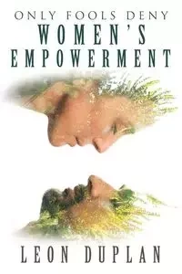 Only Fools Deny Women's Empowerment - Leon Duplan