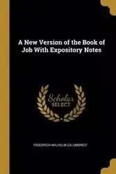 A New Version of the Book of Job With Expository Notes - Umbreit Friedrich Wilhelm Ca