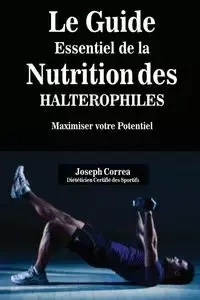 Le Guide Essentiel De La Nutrition Des Halterophiles - Joseph Correa