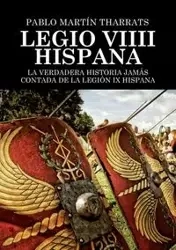 Legio VIIII Hispana La verdadera historia jamás contada de la Legión IX Hispana - Pablo Tharrats Martín