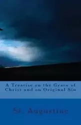 A Treatise on the Grace of Christ and on Original Sin - Augustine St.