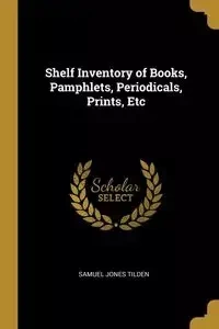 Shelf Inventory of Books, Pamphlets, Periodicals, Prints, Etc - Samuel Tilden Jones