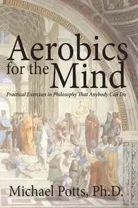 Aerobics for the Mind - Potts Ph.D. Michael
