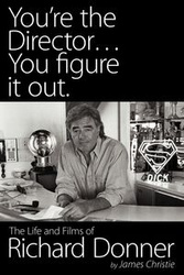 You're the Director...You Figure It Out. the Life and Films of Richard Donner - Christie James