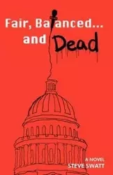 Fair, Balanced... and Dead - Steve Swatt