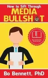 How To Sift Through Media Bullsh*t - Bennett Bo PhD