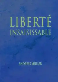 Liberté insaisissable - Andreas Müller