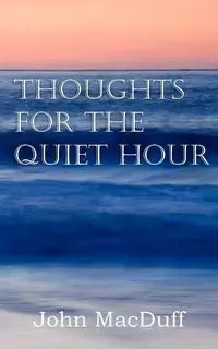 Thoughts for the Quiet Hour - John Macduff