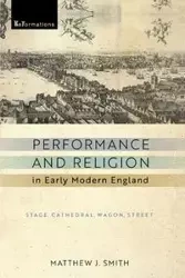 Performance and Religion in Early Modern England - Matthew J. Smith