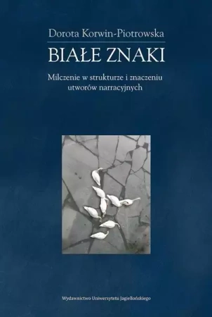 Białe znaki. Milczenie w strukturze i znaczeniu - Dorota Korwin-Piotrowska