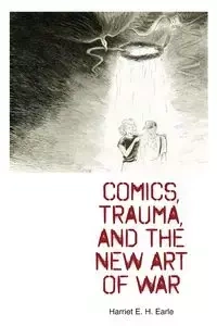 Comics, Trauma, and the New Art of War - Earle Harriet  E. H.