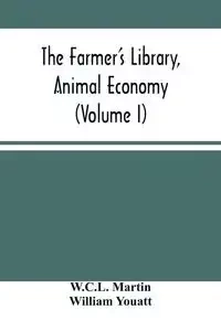 The Farmer'S Library, Animal Economy (Volume I) - Martin W.C.L.