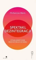Spektakl dezintegracji - McKenzie Wark