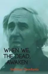 When We, The Dead, Awaken - Zhordania Sulkhan