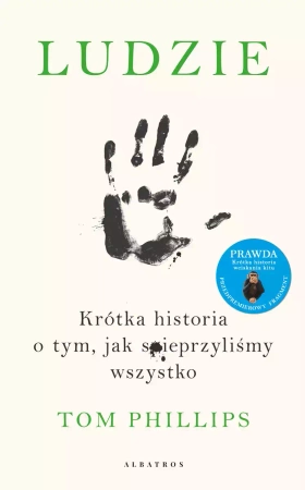 Ludzie. Krótka historia o tym, jak spieprzyliśmy wszystko - Tom Phillips