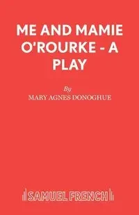 Me and Mamie O'Rourke - A Play - Mary Agnes Donoghue