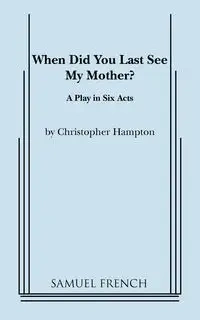 When Did You Last See My Mother? - Christopher Hampton