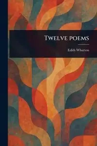 Twelve Poems - Edith Wharton
