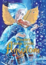 Powierz swoje troski Aniołom - praca zbiorowa