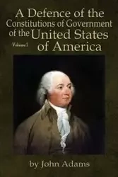 A Defence of the Constitutions of Government of the United States of America - John Adams